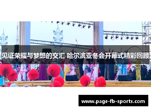 见证荣耀与梦想的交汇 哈尔滨亚冬会开幕式精彩回顾 见证荣耀与梦想的交汇 哈尔滨亚冬会开幕式精彩回顾